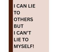 I CAN LIE TO OTHERS BUT I CANT LIE TO MYSELF JOURNAL: A PLACE FOR OPEN AND HONEST SELF TRUTHS!