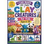 I Can Make My Own Clay Creatures for Kids Ages 6-10: Cute Animals, Dinosaurs, Dragons, and Fantasy Friends Kids Can Sculpt Without Constant Adult Help