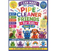I Can Make My Own Pipe Cleaner Friends for Kids Ages 5-8: Cute Animals, Funny Monsters, and Creative Characters Kids Can Twist Together Without Asking for Help