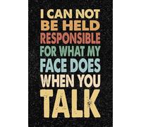 I Can Not Be Held Responsible For What My Face Does When You Talk: 6x9 Office Journal Retro Notebook - 100+ Blank Lined Pages with Sarcastic Quotes ... Gag Gift for Coworkers, Boss, or Employees