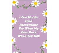 I Can Not Be Held Responsible For What My Face Does When You Talk: Funny Notebook Gift for Co-workers, Staff Member, Employees, Workplace, Boss Lady, Friends, and School ( 6x9 inches, 110 page)