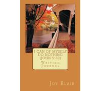 I Can Of Myself Do Nothing (John 5:30): Writing Journal