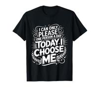 I Can Only Please One Person A Day Today I Choose Me |- Camiseta