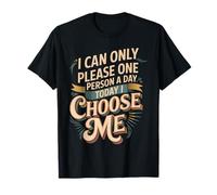 I Can Only Please One Person A Day Today I Choose Me |- Camiseta