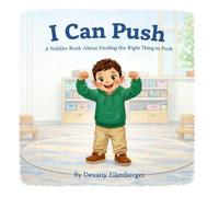 I Can Push: A Toddler Book About Finding the Right Thing to Push (Learning Together in Toddlerhood)