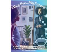 I Can See...My Future.: A Brown Girl’s Guide To Explore Futuristic Careers from A to Z: 3 (A Brown Girl's Guide to Explore Careers)