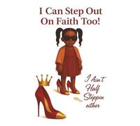 I Can Step Out On Faith Too!: I Ain't Half Steppin Either