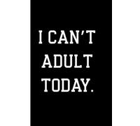 I Can’t Adult Today: 6:9 Lined Funny Quote Notebook: A Casual Journal for Writing Through Real Life