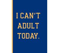I Can’t Adult Today: 6:9 Lined Funny Quote Notebook: A Casual Journal for Writing Through Real Life