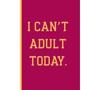 I Can’t Adult Today: 6:9 Lined Funny Quote Notebook: A Relatable Journal for Work, School and Everyday Notes