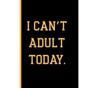 I Can’t Adult Today: 6:9 Lined Funny Quote Notebook: A Relatable Journal for Work, School and Everyday Notes