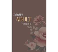 I Can’t Adult Today: A 120-Page Funny Lined Journal for Procrastinators