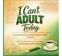 I Can’t Adult Today: An Irreverent and Funny Coloring Book for Adults and Teens with Relatable Quotes, Sarcastic Sayings, and Cozy Clean Line Art to Relieve Stress