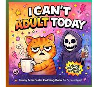 I CAN’T ADULT TODAY: Funny & Sarcastic Coloring Book for Stress Relief