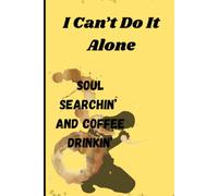 I Can’t Do It Alone: Soul Searchin’ And Coffee Drinkin’: Finding Gods's Grace When Life is Absolute Life-ing Spiritual Journal