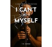 I CAN’T DO IT MYSELF: A JOURNEY FROM FEELING FRACTURED TO FINDING FAITH