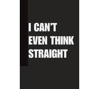 I Can’t Even Think Straight.: Funny Lesbian Journal for Women: Sarcastic LGBTQ+ Pride Notebook, Gay Pride Gift for Her, and Queer Aesthetic Lined Diary - 6x9 Lined Paper