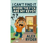 I Can’t Find It: Where the F*ck Are My Keys?!: 2 (The F*cking Frustrations Chronicles: Where Everything Went Wrong)