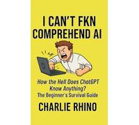 I Can’t Fkn Comprehend AI: How the Hell Does ChatGPT Know Anything? The Beginner’s Survival Guide