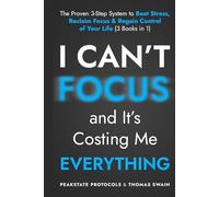 I Can’t Focus, and It’s Costing Me Everything: The Proven 3-Step System to Beat Stress, Reclaim Focus & Regain Control of Your Life: 3 Books in 1
