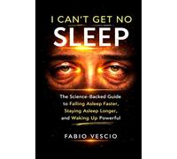 I CAN’T GET NO SLEEP: The Science-Backed Guide to Falling Asleep Faster, Staying Asleep Longer, and Waking Up Powerful