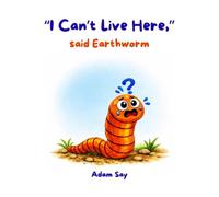 “I Can’t Live Here,” said Earthworm (Minibeast Homes Series)