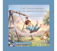 I Can’t See My Mommy...But My Mommy Can See Me: A Gentle Story For Children Learning That Love Never Leaves