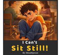 I Can’t Sit Still!: An Illustrated Story to Help Kids Build Self-Control, Improve Focus, and Stay Calm