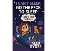 I Can’t Sleep: Go the F*ck to Sleep (The F*cking Frustrations Chronicles: Where Everything Went Wrong)