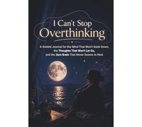 I Can’t Stop Overthinking: A Guided Journal for the Mind That Won’t Quiet Down, the Thoughts That Won’t Let Go, and the 3am Brain That Never Seems to Rest