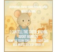 I Can Tell the Truth: How the Teeny Tiny Truth Fairy Gave Mia Mouse Bravery Bubbles: 6 (Animal Kids Stories about Honesty)