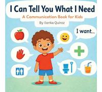 I Can Tell You What I Need: A Communication Book for Kids