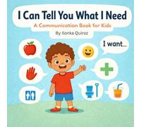 I Can Tell You What I Need: A Communication Book for Kids