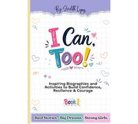 I Can, Too! for Girls: Inspiring Biographies and Confidence-Building Activities to Help Girls, Teens, and preteens Develop Self-Esteem, Resilience, and Courage