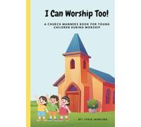 I Can Worship Too!: A Church Manners Book For Young Children During Worship
