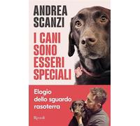 I cani sono esseri speciali. Elogio dello sguardo rasoterra (Saggi italiani)