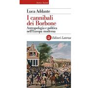 I cannibali dei Borbone. Antropofagia e politica nell’Europa moderna (Storia e società)