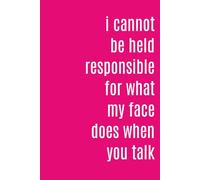 I Cannot be Held Responsible for What My Face Does When You Talk: A Funny Sarcastic Notebook for Work Notes, Journaling, and Office Humor | 6x9 Inches, 110 Lined Pages