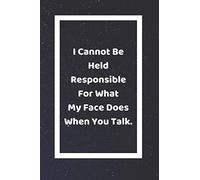I Cannot Be Held Responsible For What My Face Does When You Talk: Funny White Elephant Gag Gifts For Coworkers Going Away, Birthday, Retirees, Friends ... For Coworkers | Really Funny Jokes For Adults