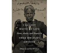 I Cannot Write My Life: Islam, Arabic, and Slavery in Omar ibn Said’s America (Islamic Civilization and Muslim Networks)