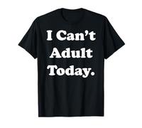 I Can't Adult Today Fun Statement Funny Saying Camiseta