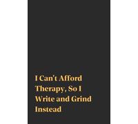 I Can't Afford Therapy, So I Write And Grind Instead | Funny Journal For Gags | 120 Blank pages: Scribble, Snark, Survive, Repeat