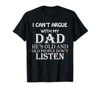 I Can't Argue with My Dad He's Old and Old People Don't Camiseta