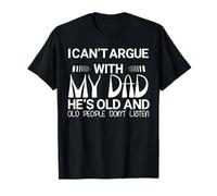 I Can't Argue with My Dad He's Old and Old People Don't Camiseta