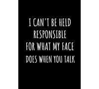 I Can't Be Held Responsible For What My Face Does When You Talk, Office Notebooks: 110 Pages Blank Lined Note book Journal - Funny Saying Sarcastic ... for Coworkers, Employees, Team, Adults, Boss