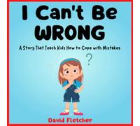 I Can't Be WRONG - A Story That Teach Kids How to Cope with Mistakes: Books about Making Mistakes for Preschool, Kindergarten and Grade 1