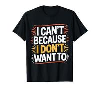 I Can't Because I Don't Want To Excusa sarcástica |- Camiseta