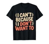 I Can't Because I Don't Want To Excusa sarcástica |- Camiseta