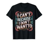 I Can't Because I Don't Want To Excusa sarcástica |- Camiseta