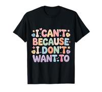 I Can't Because I Don't Want To Excusa sarcástica - Camiseta